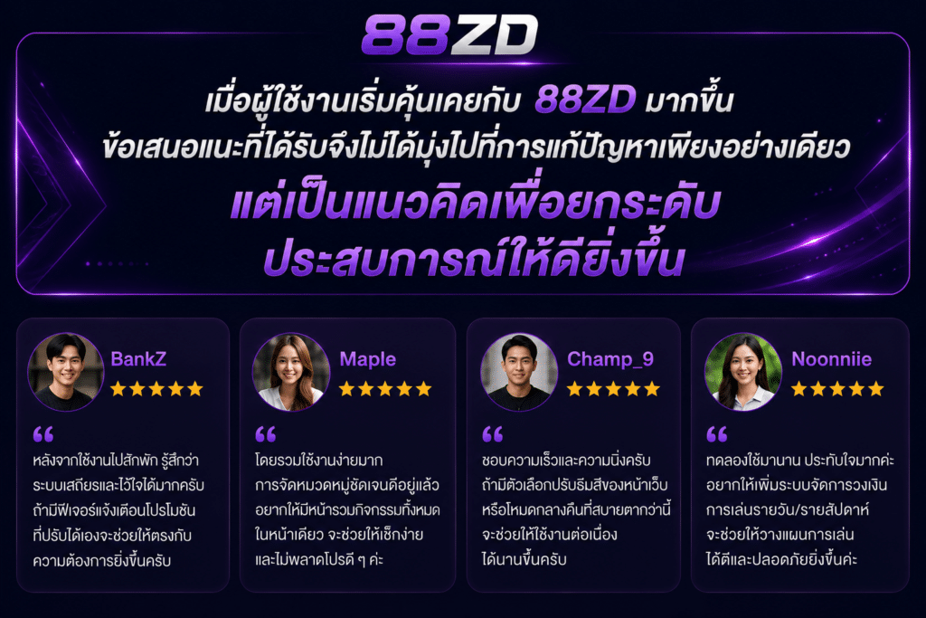 เมื่อผู้ใช้งานเริ่มคุ้นเคยกับ 88ZD มากขึ้น ข้อเสนอแนะที่ได้รับจึงไม่ได้มุ่งไปที่การแก้ปัญหาเพียงอย่างเดียว แต่เป็นแนวคิดเพื่อยกระดับประสบการณ์ให้ดียิ่งขึ้น